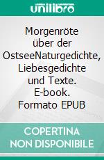 Morgenröte über der OstseeNaturgedichte, Liebesgedichte und Texte. E-book. Formato EPUB ebook
