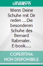 Wenn Deine Schuhe mit Dir reden ...Die besonderen Schuhe des Bernard Rabmaler. E-book. Formato EPUB ebook