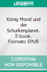 König Mond und der Schurkenplanet. E-book. Formato EPUB ebook