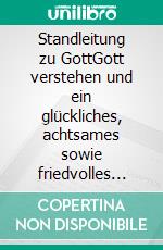 Standleitung zu GottGott verstehen und ein glückliches, achtsames sowie friedvolles Leben führen. E-book. Formato EPUB ebook