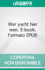 Wer yacht hier wen. E-book. Formato EPUB ebook