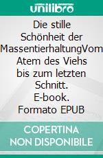 Die stille Schönheit der MassentierhaltungVom Atem des Viehs bis zum letzten Schnitt. E-book. Formato EPUB ebook