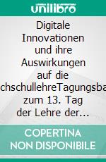 Digitale Innovationen und ihre Auswirkungen auf die HochschullehreTagungsband zum 13. Tag der Lehre der Fachhochschule Oberösterreich. E-book. Formato EPUB ebook