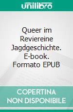 Queer im Reviereine Jagdgeschichte. E-book. Formato EPUB ebook