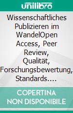 Wissenschaftliches Publizieren im WandelOpen Access, Peer Review, Qualität, Forschungsbewertung, Standards. E-book. Formato EPUB ebook