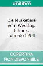 Die Musketiere vom Wedding. E-book. Formato EPUB ebook