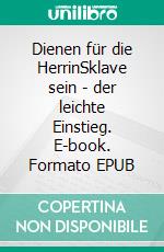 Dienen für die HerrinSklave sein - der leichte Einstieg. E-book. Formato EPUB ebook