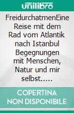 FreidurchatmenEine Reise mit dem Rad vom Atlantik nach Istanbul Begegnungen mit Menschen, Natur und mir selbst.. E-book. Formato EPUB ebook