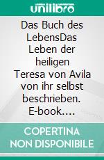 Das Buch des LebensDas Leben der heiligen Teresa von Avila von ihr selbst beschrieben. E-book. Formato EPUB ebook