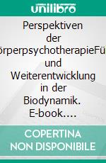 Perspektiven der KörperpsychotherapieFülle und Weiterentwicklung in der Biodynamik. E-book. Formato EPUB ebook