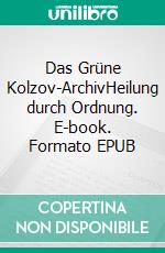 Das Grüne Kolzov-ArchivHeilung durch Ordnung. E-book. Formato EPUB ebook