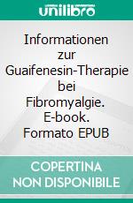 Informationen zur Guaifenesin-Therapie bei Fibromyalgie. E-book. Formato EPUB ebook