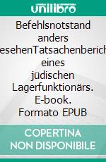 Befehlsnotstand anders gesehenTatsachenbericht eines jüdischen Lagerfunktionärs. E-book. Formato EPUB ebook