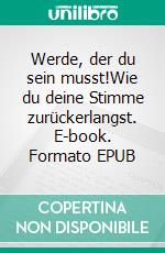Werde, der du sein musst!Wie du deine Stimme zurückerlangst. E-book. Formato EPUB ebook