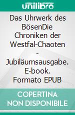 Das Uhrwerk des BösenDie Chroniken der Westfal-Chaoten - Jubiläumsausgabe. E-book. Formato EPUB ebook