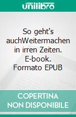So geht's auchWeitermachen in irren Zeiten. E-book. Formato EPUB ebook