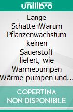 Lange SchattenWarum Pflanzenwachstum keinen Sauerstoff liefert, wie Wärmepumpen Wärme pumpen und eine Familiengeschichte. E-book. Formato EPUB ebook