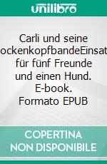 Carli und seine LockenkopfbandeEinsatz für fünf Freunde und einen Hund. E-book. Formato EPUB ebook