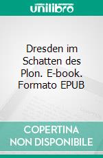 Dresden im Schatten des Plon. E-book. Formato EPUB ebook