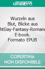Wurzeln aus Blut, Blicke aus LichtGay-Fantasy-Romance. E-book. Formato EPUB ebook