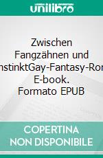 Zwischen Fangzähnen und FluchtinstinktGay-Fantasy-Romance. E-book. Formato EPUB ebook