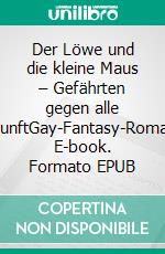Der Löwe und die kleine Maus – Gefährten gegen alle VernunftGay-Fantasy-Romance. E-book. Formato EPUB ebook