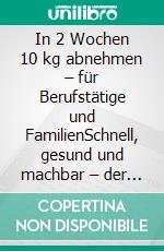 In 2 Wochen 10 kg abnehmen – für Berufstätige und FamilienSchnell, gesund und machbar – der 14-Tage-Plan für Berufstätige und Familien. E-book. Formato EPUB ebook