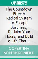 The Countdown EffectA Radical System to Escape Busyness, Reclaim Your Hours, and Build a Life That Truly Lasts. E-book. Formato EPUB ebook