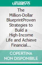 The Million-Dollar BlueprintProven Strategies to Build a High-Income Life and Achieve Financial Freedom. E-book. Formato EPUB ebook