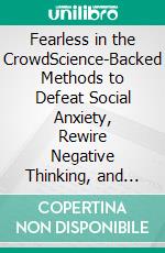 Fearless in the CrowdScience-Backed Methods to Defeat Social Anxiety, Rewire Negative Thinking, and Build Unshakable Confidence. E-book. Formato EPUB ebook