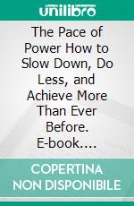 The Pace of Power How to Slow Down, Do Less, and Achieve More Than Ever Before. E-book. Formato EPUB ebook