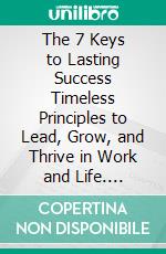 The 7 Keys to Lasting Success Timeless Principles to Lead, Grow, and Thrive in Work and Life. E-book. Formato EPUB ebook