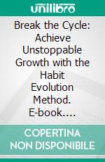 Break the Cycle: Achieve Unstoppable Growth with the Habit Evolution Method. E-book. Formato EPUB ebook