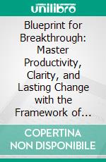 Blueprint for Breakthrough: Master Productivity, Clarity, and Lasting Change with the Framework of Success. E-book. Formato EPUB ebook