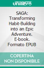 SAGA: Transforming Habit-Building into an Epic Adventure. E-book. Formato EPUB ebook