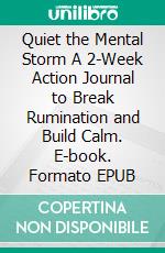 Quiet the Mental Storm A 2-Week Action Journal to Break Rumination and Build Calm. E-book. Formato EPUB ebook