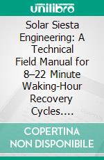 Solar Siesta Engineering: A Technical Field Manual for 8–22 Minute Waking-Hour Recovery Cycles. E-book. Formato EPUB ebook