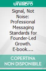 Signal, Not Noise: Professional Messaging Standards for Founder-Led Growth. E-book. Formato EPUB ebook