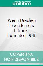 Wenn Drachen lieben lernen. E-book. Formato EPUB ebook