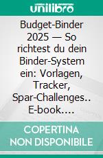Budget-Binder 2025 — So richtest du dein Binder-System ein: Vorlagen, Tracker, Spar-Challenges.. E-book. Formato EPUB ebook