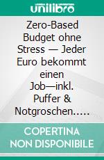 Zero-Based Budget ohne Stress — Jeder Euro bekommt einen Job—inkl. Puffer & Notgroschen.. E-book. Formato EPUB ebook