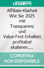Affiliate-Klarheit Wie Sie 2025 mit Transparenz und Value-First-Inhalten profitabel skalieren. E-book. Formato EPUB ebook