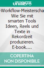 KI-Workflow-Meisterschaft: Wie Sie mit smarten Tools Ideen, Reels und Texte in Rekordzeit produzieren. E-book. Formato EPUB ebook