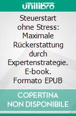 Steuerstart ohne Stress: Maximale Rückerstattung durch Expertenstrategie. E-book. Formato EPUB ebook