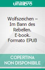 Wolfszeichen – Im Bann des Rebellen. E-book. Formato EPUB ebook