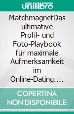 MatchmagnetDas ultimative Profil- und Foto-Playbook für maximale Aufmerksamkeit im Online-Dating. E-book. Formato EPUB ebook