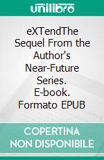 eXTendThe Sequel From the Author's Near-Future Series. E-book. Formato EPUB ebook