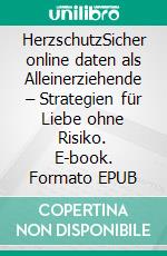HerzschutzSicher online daten als Alleinerziehende – Strategien für Liebe ohne Risiko. E-book. Formato EPUB ebook