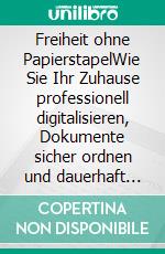 Freiheit ohne PapierstapelWie Sie Ihr Zuhause professionell digitalisieren, Dokumente sicher ordnen und dauerhaft schützen. E-book. Formato EPUB ebook