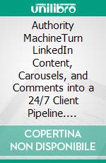 Authority MachineTurn LinkedIn Content, Carousels, and Comments into a 24/7 Client Pipeline. E-book. Formato EPUB ebook